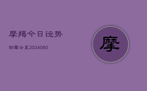 1、摩羯今日运势倒霉女星(20240612)