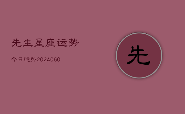 1、先生星座运势今日运势(20240617)
