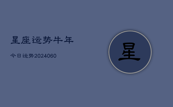 1、星座运势牛年今日运势(20240629)