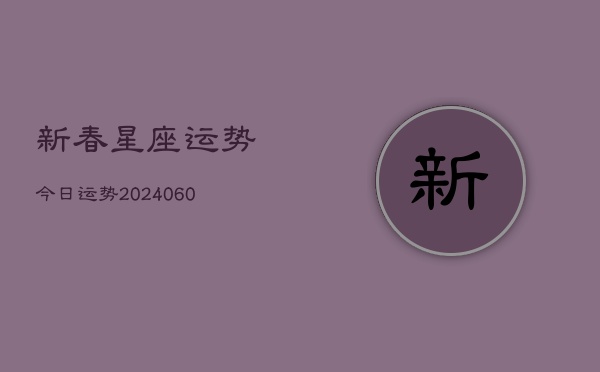 1、新春星座运势今日运势(20240629)