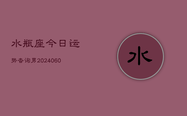 1、水瓶座今日运势杳询男(20240701)