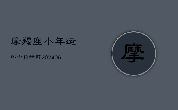 1、摩羯座小年运势今日运程(20240704)