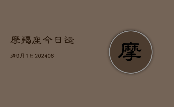 1、摩羯座今日运势9月1日(20240705)