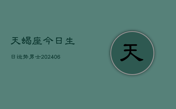 1、天蝎座今日生日运势男士(20240705)