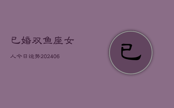 1、已婚双鱼座女人今日运势(20240707)