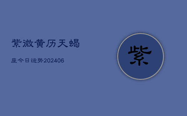 1、紫微黄历天蝎座今日运势(20240708)