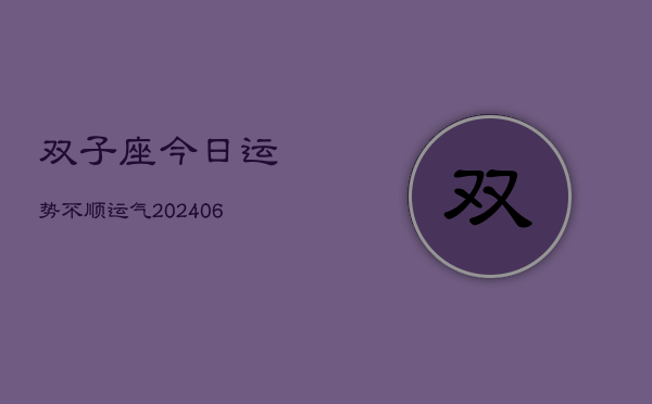 1、双子座今日运势不顺运气(20240708)