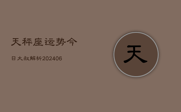 1、天秤座运势今日大叔解析(20240709)