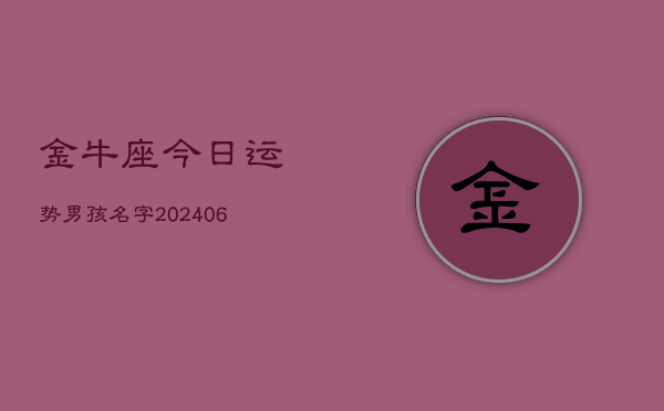 1、金牛座今日运势男孩名字(20240715)