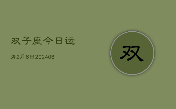 1、双子座今日运势2月6日(7月29日)