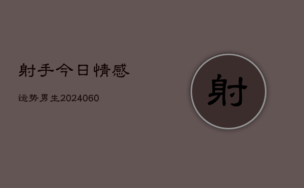 1、射手今日情感运势男生(8月03日)