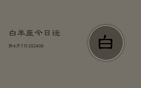 1、白羊座今日运势4月7日(8月05日)