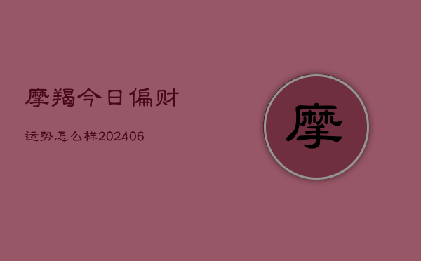 1、摩羯今日偏财运势怎么样(8月09日)