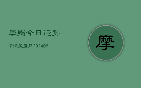 1、摩羯今日运势紫微星座网(8月15日)