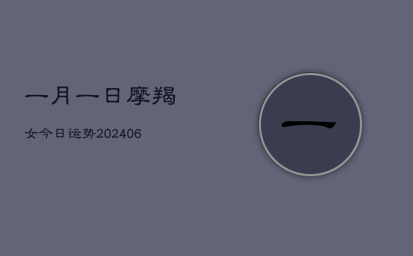 1、一月一日摩羯女今日运势(8月22日)