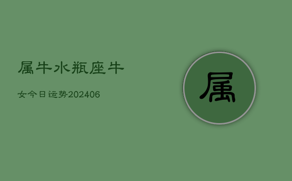 1、属牛水瓶座牛女今日运势(8月23日)