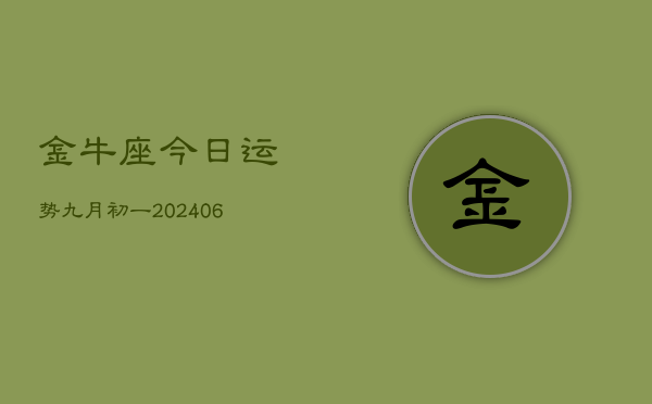 1、金牛座今日运势九月初一(8月24日)