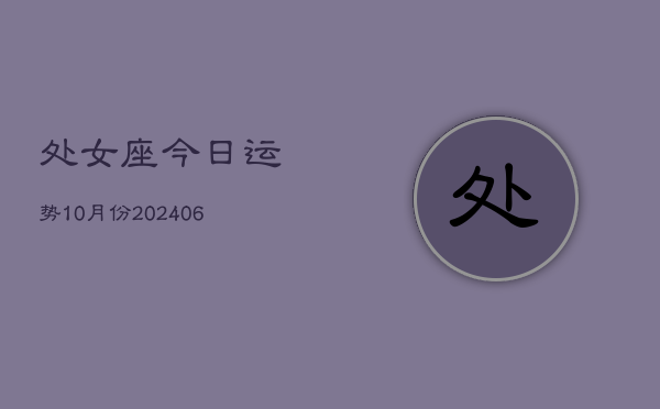 1、处女座今日运势10月份(8月25日)