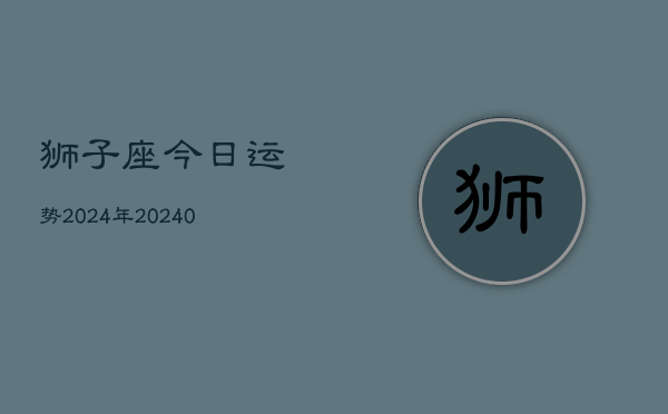 1、狮子座今日运势2024年(8月28日)
