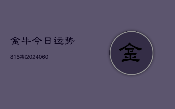 1、金牛今日运势815期(8月31日)