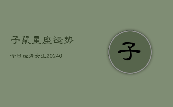 1、子鼠星座运势今日运势女生(9月05日)