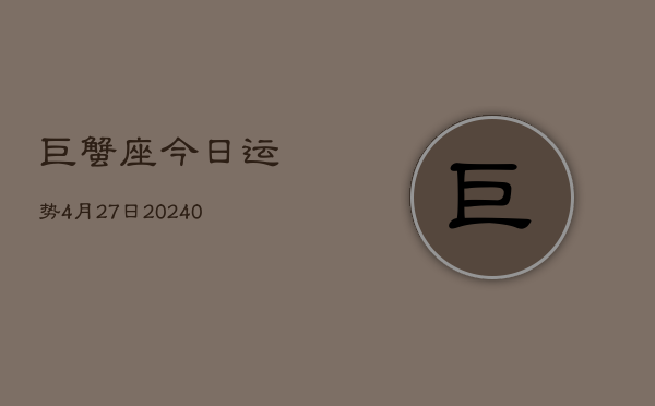 1、巨蟹座今日运势4月27日(9月07日)