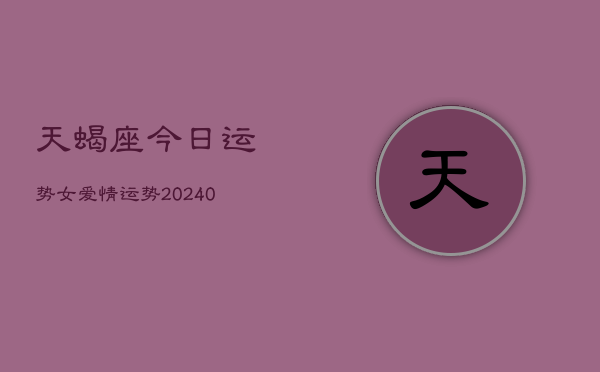 1、天蝎座今日运势女爱情运势(9月14日)