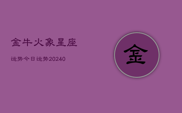 1、金牛火象星座运势今日运势(9月17日)