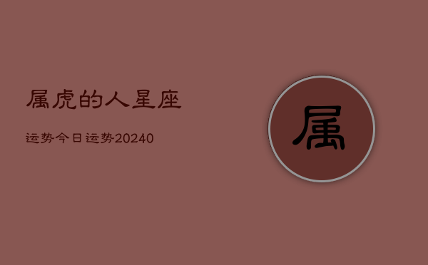 1、属虎的人星座运势今日运势(9月17日)