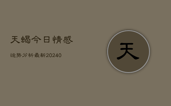 1、天蝎今日情感运势分析最新(10月06日)