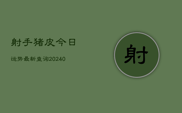 1、射手猪皮今日运势最新查询(10月08日)