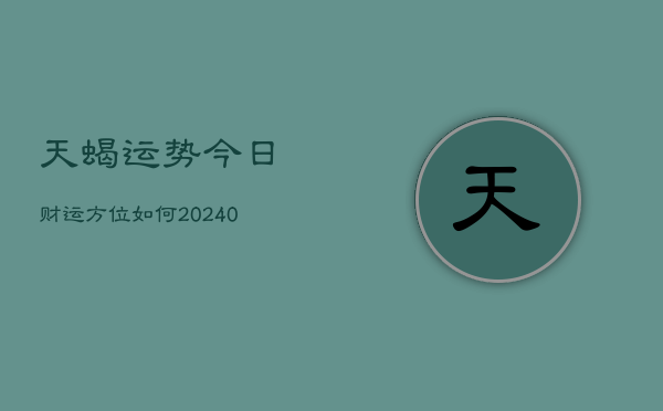 1、天蝎运势今日财运方位如何(10月11日)